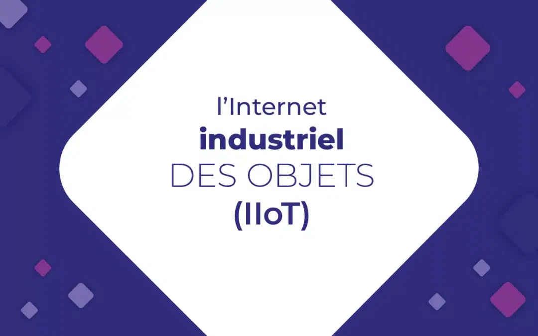Qu’est-ce que l’Internet des objets industriel (IIoT) ?