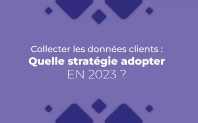 Collecter des données clients : comment et quelle stratégie adopter en 2023 ?