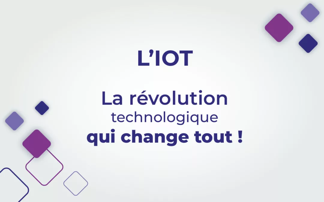 Qu’est ce que l’IoT? Découvrez la révolution technique qui change tout !