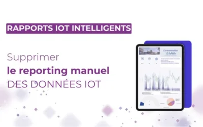 Automatiser vos rapports d’exploitation IoT : supprimez le reporting manuel de vos équipes